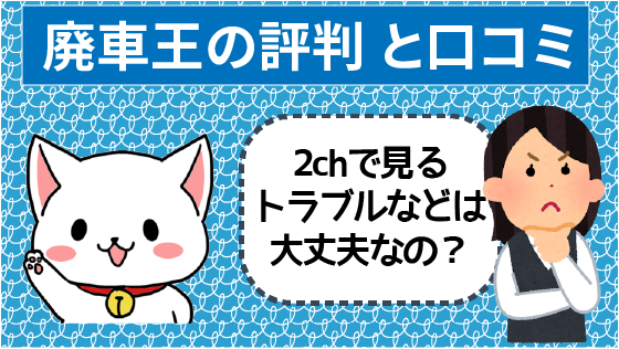 廃車王の評判と口コミを見るとトラブルが多い 2ｃｈの噂はほんとなのか